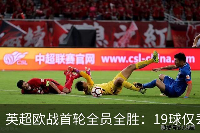 英超欧战首轮全员全胜：19球仅丢4球统治欧洲